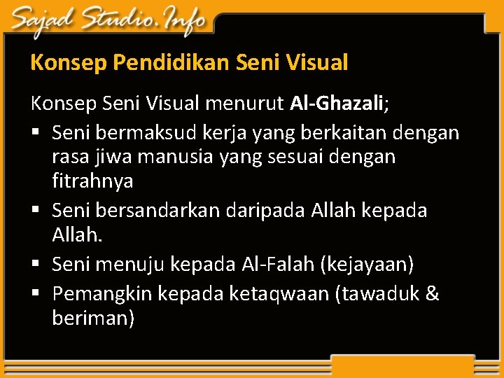 Konsep Pendidikan Seni Visual Konsep Seni Visual menurut Al-Ghazali; § Seni bermaksud kerja yang Konsep Pendidikan Seni Visual Konsep Seni Visual menurut Al-Ghazali; § Seni bermaksud kerja yang