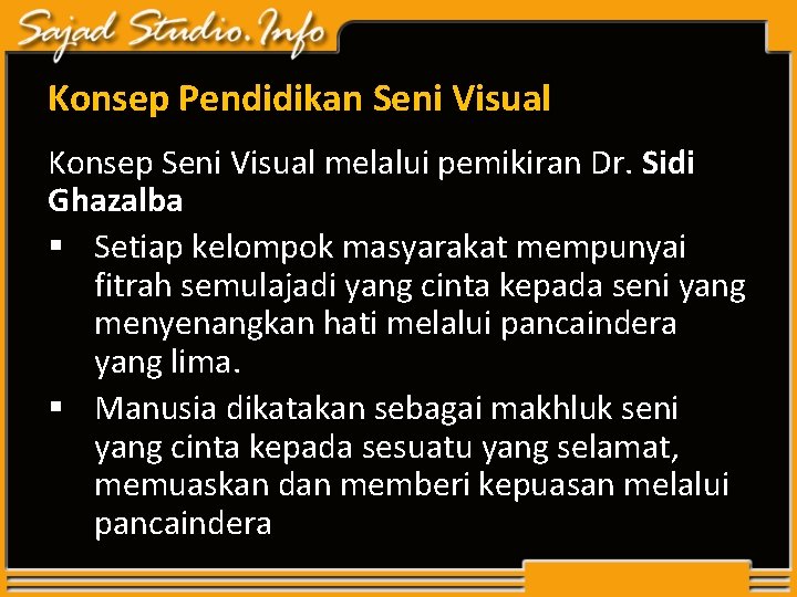 Konsep Pendidikan Seni Visual Konsep Seni Visual melalui pemikiran Dr. Sidi Ghazalba § Setiap Konsep Pendidikan Seni Visual Konsep Seni Visual melalui pemikiran Dr. Sidi Ghazalba § Setiap