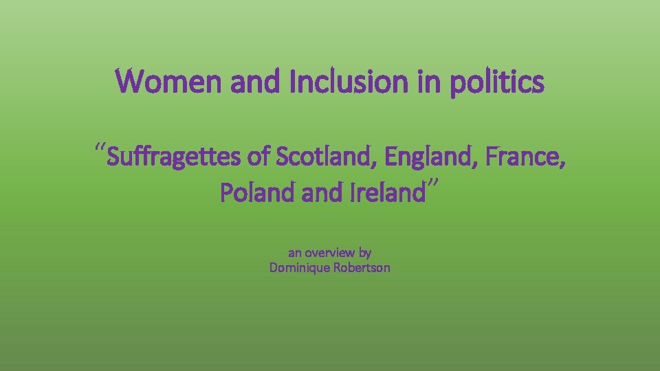 Women and Inclusion in politics “Suffragettes of Scotland, England, France, Poland Ireland” an overview