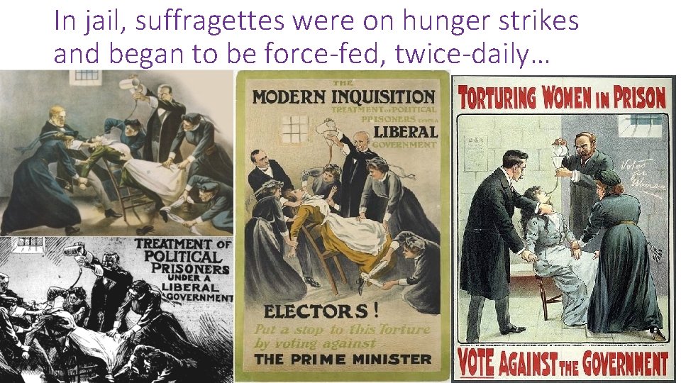 In jail, suffragettes were on hunger strikes and began to be force-fed, twice-daily… 