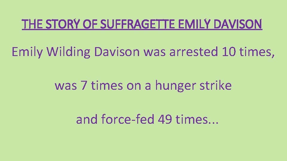 THE STORY OF SUFFRAGETTE EMILY DAVISON Emily Wilding Davison was arrested 10 times, was