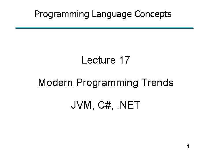Programming Language Concepts Lecture 17 Modern Programming Trends JVM, C#, . NET 1 