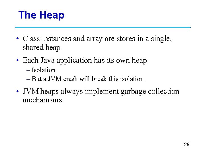 The Heap • Class instances and array are stores in a single, shared heap