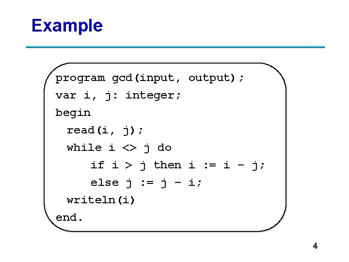 Example program gcd(input, output); var i, j: integer; begin read(i, j); while i <>