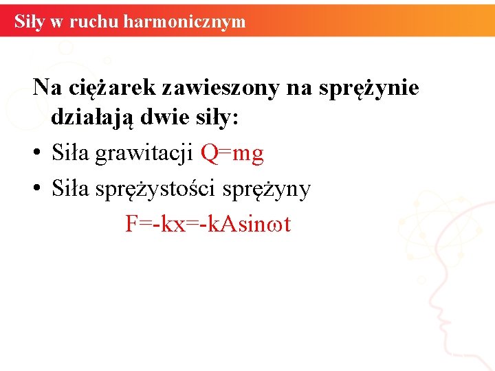 Siły w ruchu harmonicznym Na ciężarek zawieszony na sprężynie działają dwie siły: • Siła