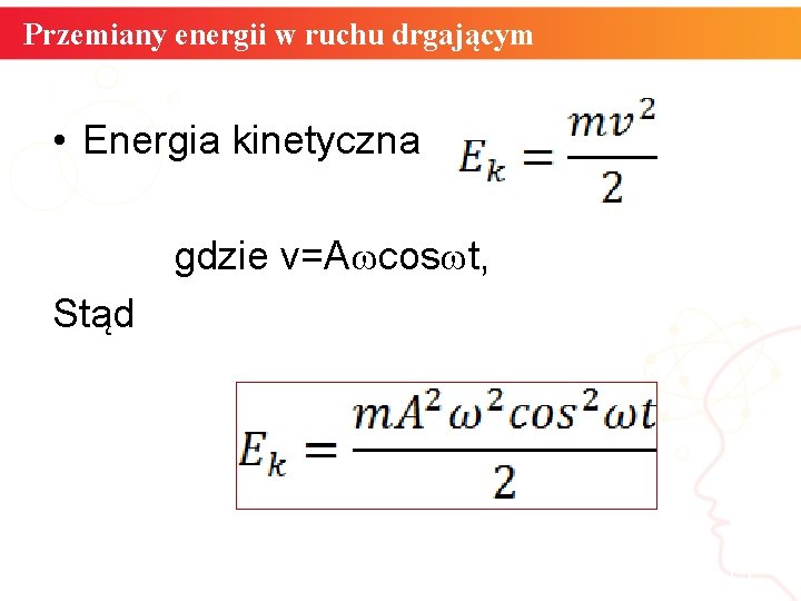 Przemiany energii w ruchu drgającym • Energia kinetyczna gdzie v=A cos t, Stąd 15