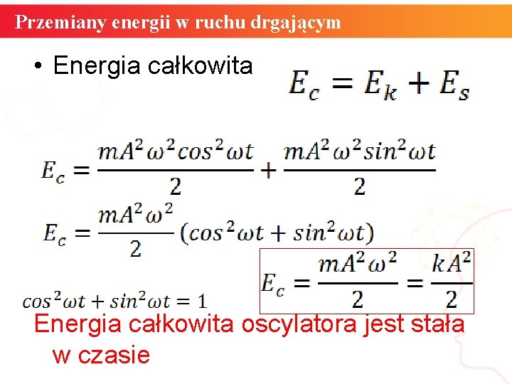 Przemiany energii w ruchu drgającym • Energia całkowita oscylatora jest stała w czasie 