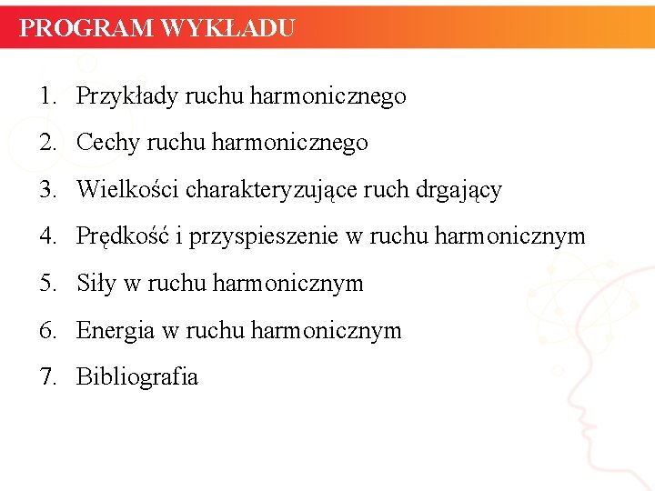 PROGRAM WYKŁADU 1. Przykłady ruchu harmonicznego 2. Cechy ruchu harmonicznego 3. Wielkości charakteryzujące ruch