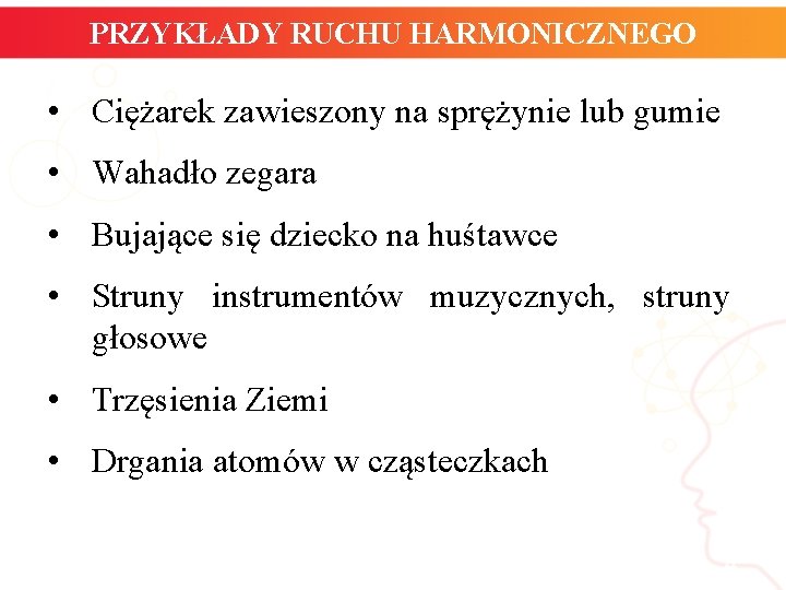 PRZYKŁADY RUCHU HARMONICZNEGO • Ciężarek zawieszony na sprężynie lub gumie • Wahadło zegara •