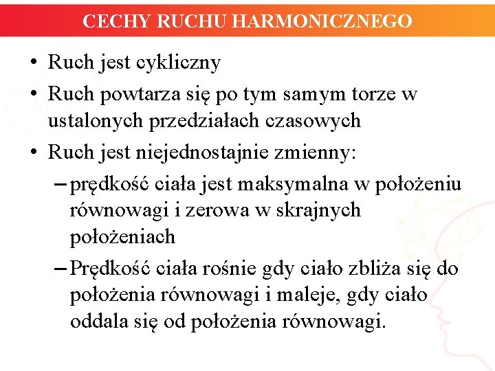 CECHY RUCHU HARMONICZNEGO • Ruch jest cykliczny • Ruch powtarza się po tym samym