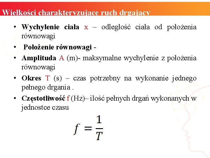 Wielkości charakteryzujące ruch drgający • Wychylenie ciała x – odległość ciała od położenia równowagi