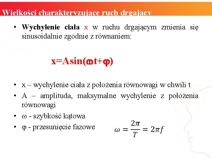 Wielkości charakteryzujące ruch drgający • Wychylenie ciała x w ruchu drgającym zmienia się sinusoidalnie