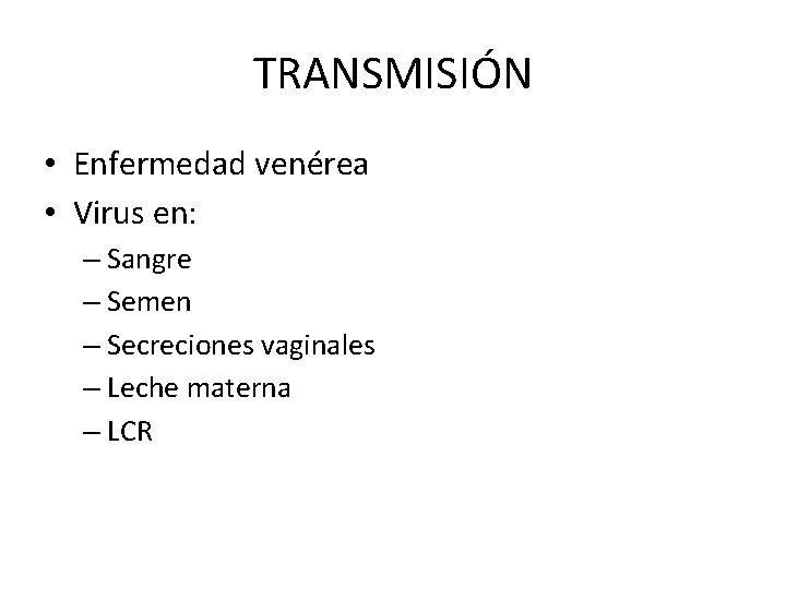 TRANSMISIÓN • Enfermedad venérea • Virus en: – Sangre – Semen – Secreciones vaginales