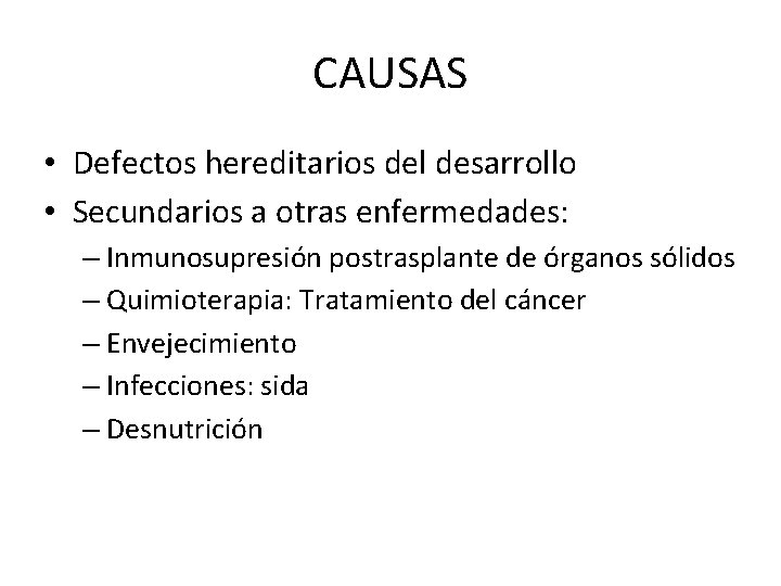 CAUSAS • Defectos hereditarios del desarrollo • Secundarios a otras enfermedades: – Inmunosupresión postrasplante