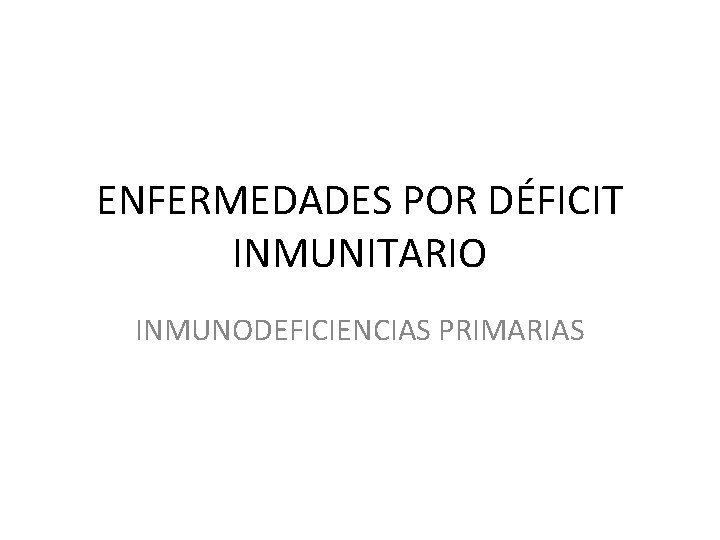 ENFERMEDADES POR DÉFICIT INMUNITARIO INMUNODEFICIENCIAS PRIMARIAS 