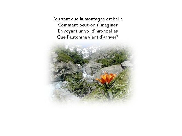 Pourtant que la montagne est belle Comment peut-on s´imaginer En voyant un vol d´hirondelles