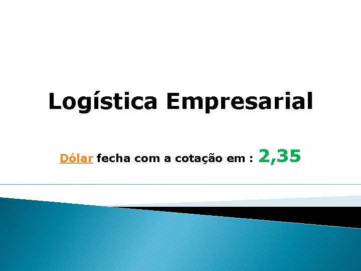 Logística Empresarial Dólar fecha com a cotação em : 2, 35 