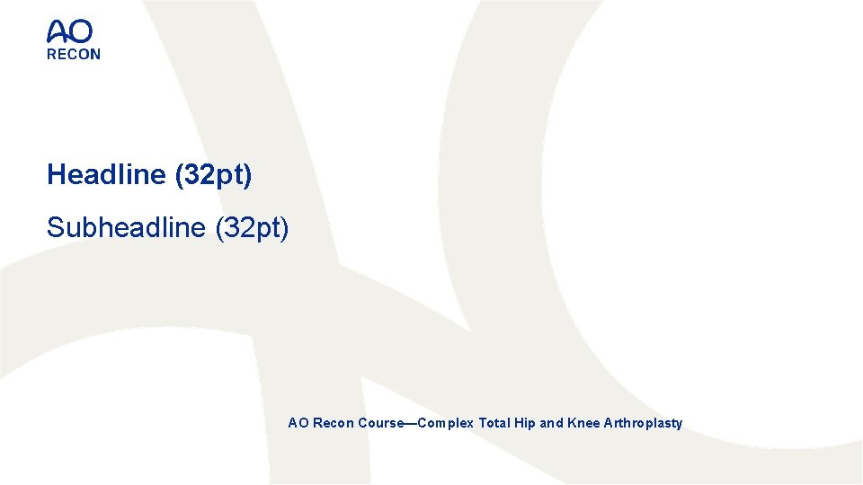 Headline (32 pt) Subheadline (32 pt) AO Recon Course—Complex Total Hip and Knee Arthroplasty