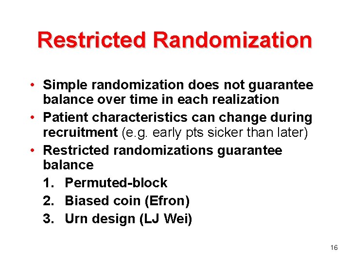 Restricted Randomization • Simple randomization does not guarantee balance over time in each realization