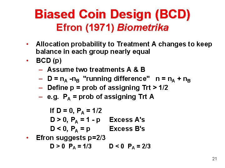 Biased Coin Design (BCD) Efron (1971) Biometrika • • • Allocation probability to Treatment