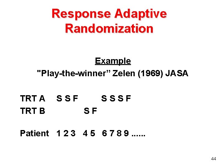 Response Adaptive Randomization Example "Play-the-winner” Zelen (1969) JASA TRT B SSF SF Patient 1