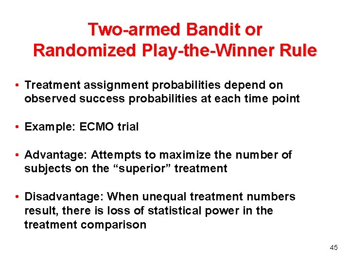 Two-armed Bandit or Randomized Play-the-Winner Rule • Treatment assignment probabilities depend on observed success