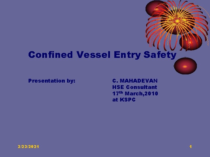 Confined Vessel Entry Safety Presentation by: 2/23/2021 C. MAHADEVAN HSE Consultant 17 th March,