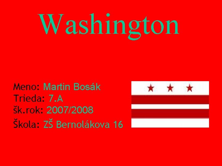 Washington Meno: Martin Bosák Trieda: 7. A šk. rok: 2007/2008 Škola: ZŠ Bernolákova 16