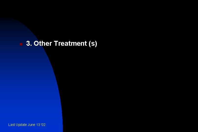 n 3. Other Treatment (s) Last Update June 13 '02 