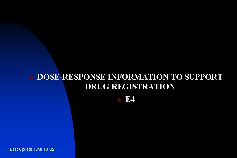 n DOSE-RESPONSE INFORMATION TO SUPPORT DRUG REGISTRATION n Last Update June 13 '02 E