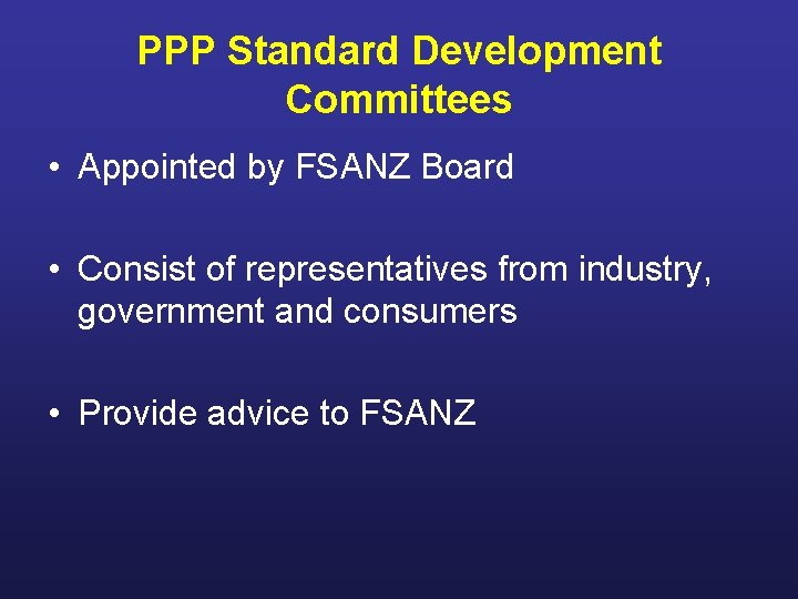 PPP Standard Development Committees • Appointed by FSANZ Board • Consist of representatives from