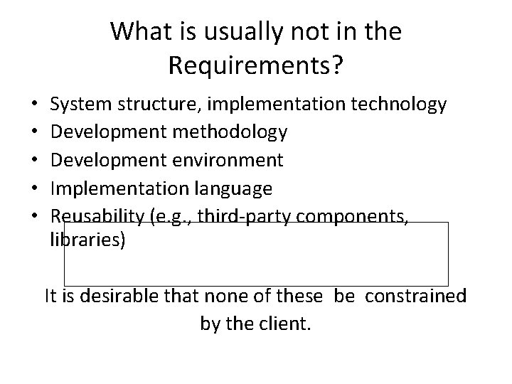 What is usually not in the Requirements? • • • System structure, implementation technology