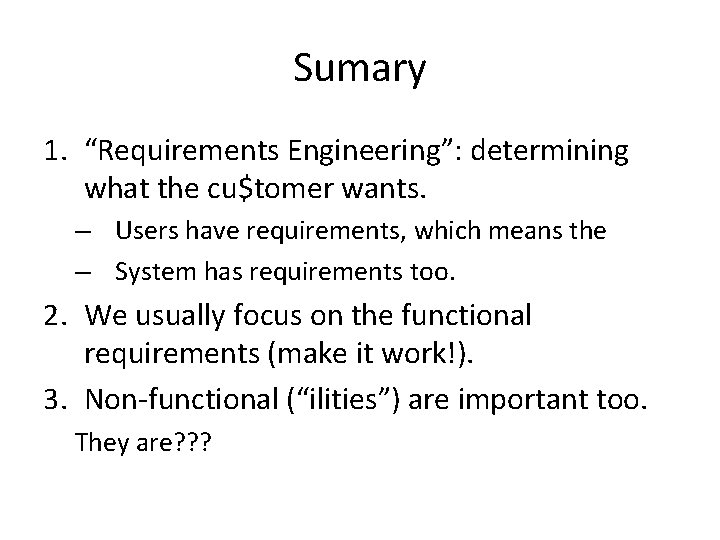 Sumary 1. “Requirements Engineering”: determining what the cu$tomer wants. – Users have requirements, which