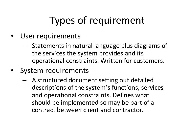 Types of requirement • User requirements – Statements in natural language plus diagrams of