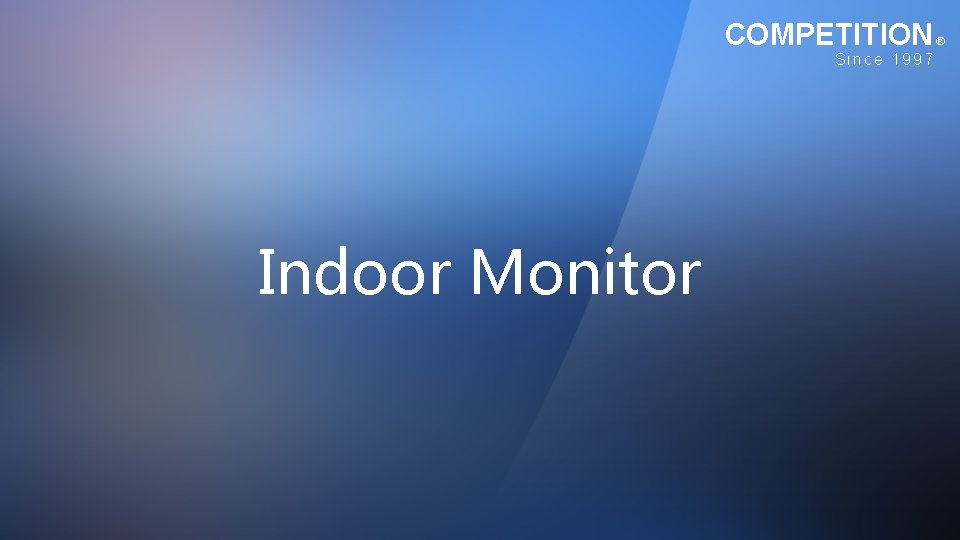 COMPETITION Since 1997 Indoor Monitor ® COMPETITION Since 1997 Indoor Monitor ®