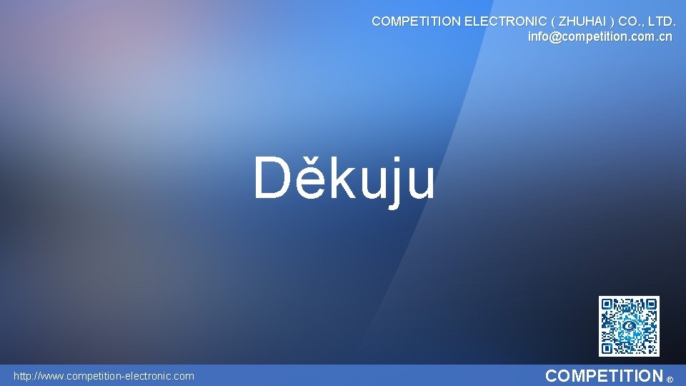 COMPETITION ELECTRONIC ( ZHUHAI ) CO. , LTD. info@competition. com. cn Děkuju http: //www. COMPETITION ELECTRONIC ( ZHUHAI ) CO. , LTD. info@competition. com. cn Děkuju http: //www.