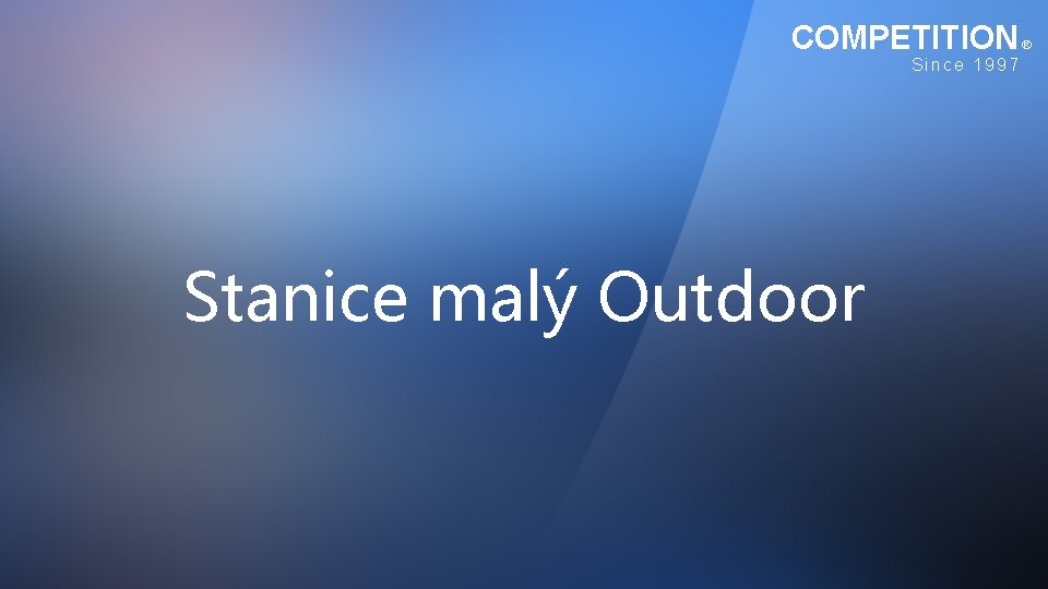 COMPETITION Since 1997 Stanice malý Outdoor ® COMPETITION Since 1997 Stanice malý Outdoor ®