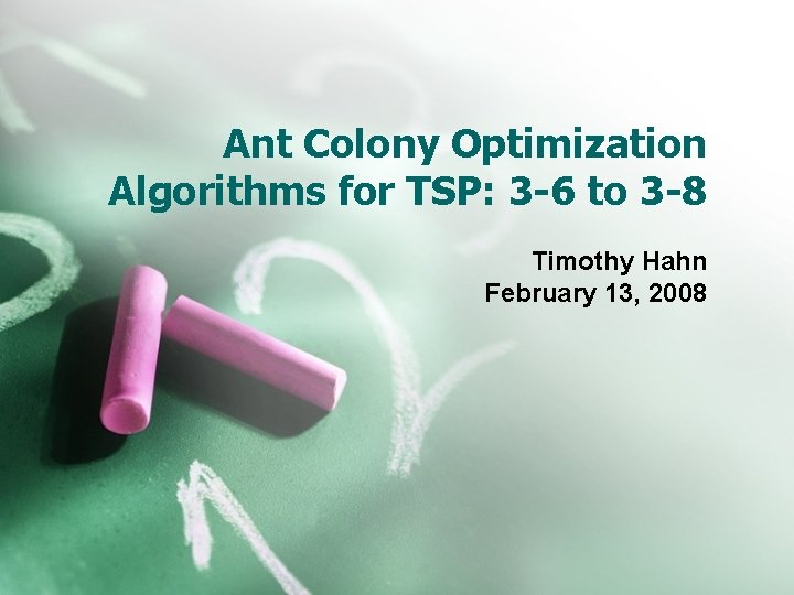 Ant Colony Optimization Algorithms for TSP: 3 -6 to 3 -8 Timothy Hahn February