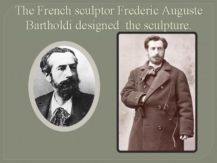 The French sculptor Frederic Auguste Bartholdi designed the sculpture. 