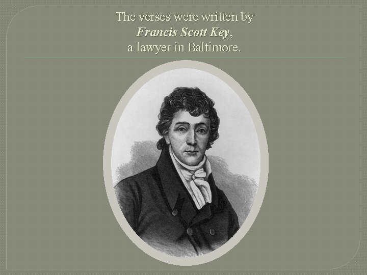The verses were written by Francis Scott Key, a lawyer in Baltimore. 