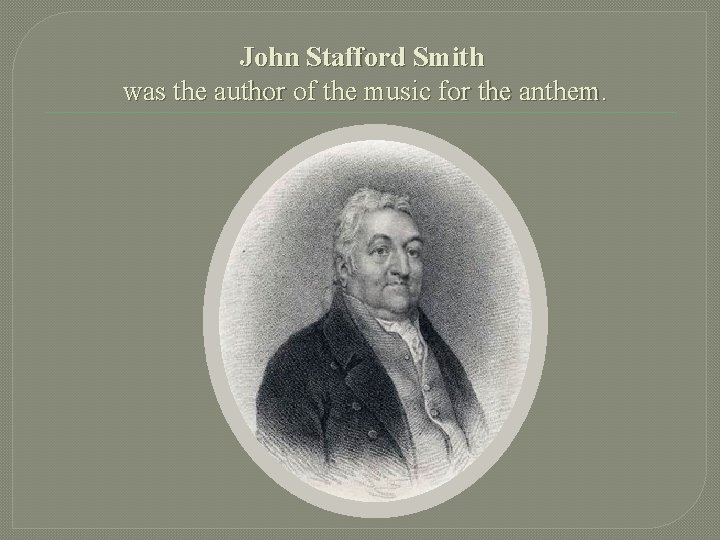 John Stafford Smith was the author of the music for the anthem. 