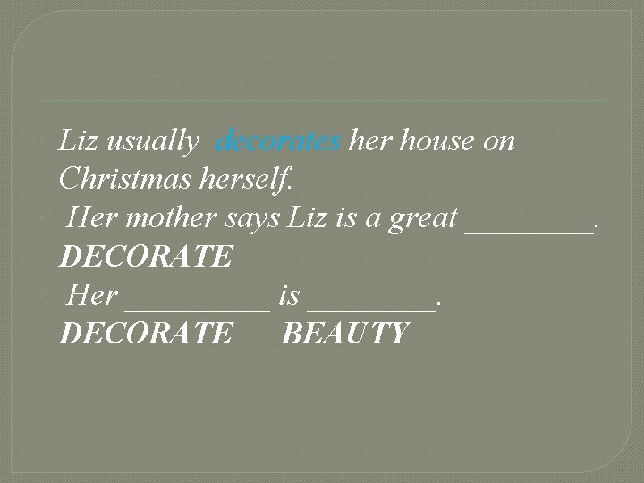  Liz usually decorates her house on Christmas herself. Her mother says Liz is