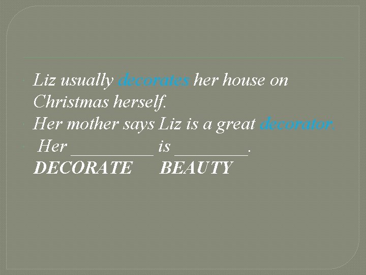  Liz usually decorates her house on Christmas herself. Her mother says Liz is