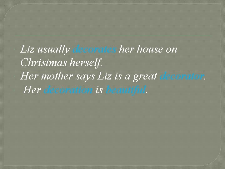  Liz usually decorates her house on Christmas herself. Her mother says Liz is
