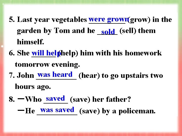 grown(grow) in the 5. Last year vegetables were _____ garden by Tom and he grown(grow) in the 5. Last year vegetables were _____ garden by Tom and he