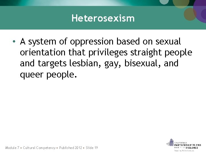 Heterosexism • A system of oppression based on sexual orientation that privileges straight people