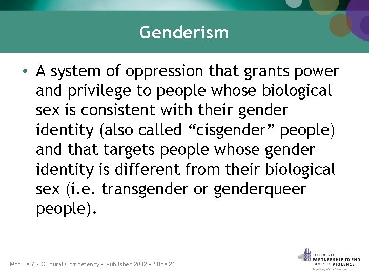 Genderism • A system of oppression that grants power and privilege to people whose