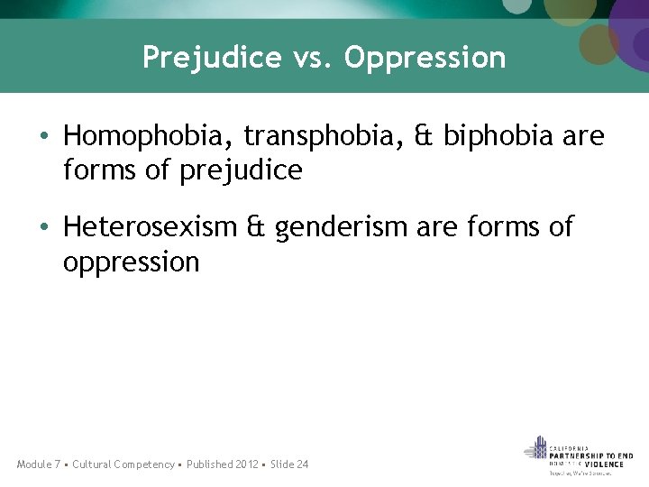 Prejudice vs. Oppression • Homophobia, transphobia, & biphobia are forms of prejudice • Heterosexism
