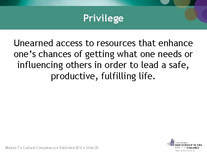Privilege Unearned access to resources that enhance one’s chances of getting what one needs