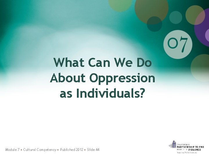 What Can We Do About Oppression as Individuals? Module 7 • Cultural Competency •